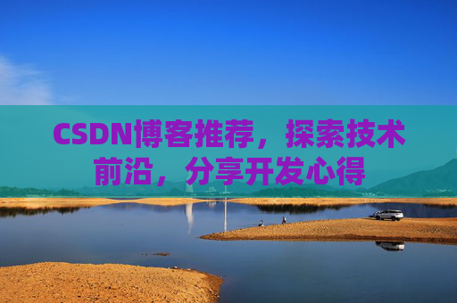 CSDN博客推荐，探索技术前沿，分享开发心得